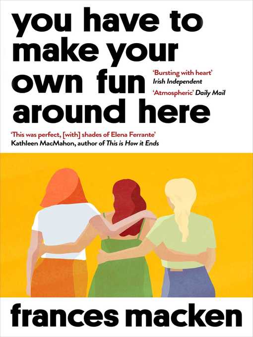 Title details for You Have to Make Your Own Fun Around Here by Frances Macken - Available